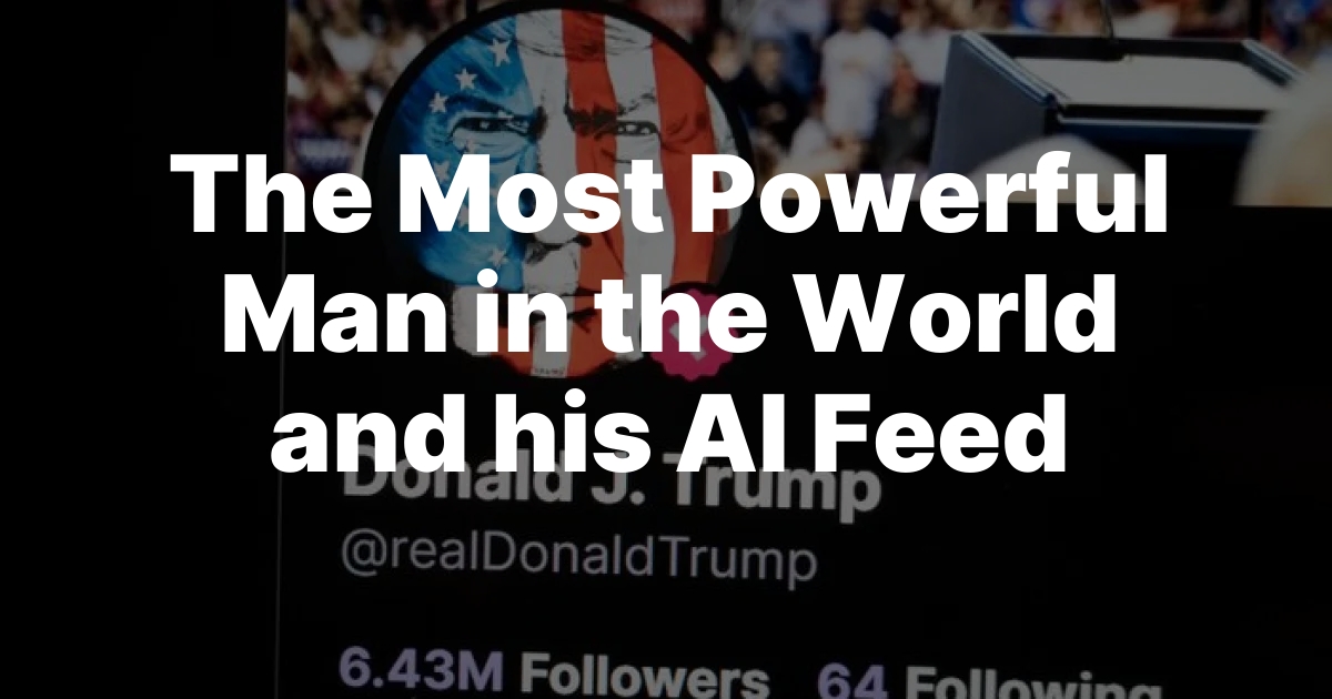 The Most Powerful Man in the World and his AI Feed