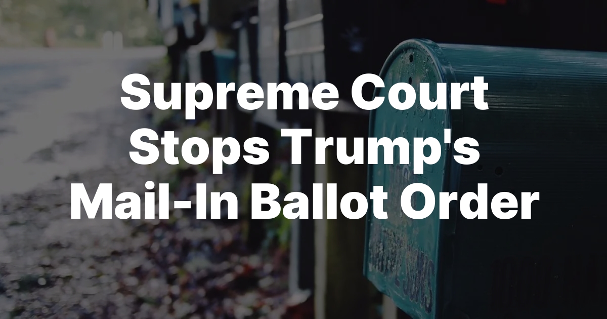Supreme Court Stops Trump’s Mail-In Ballot Order