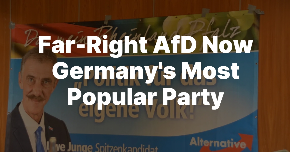 Far-Right AfD Now Germany’s Most Popular Party