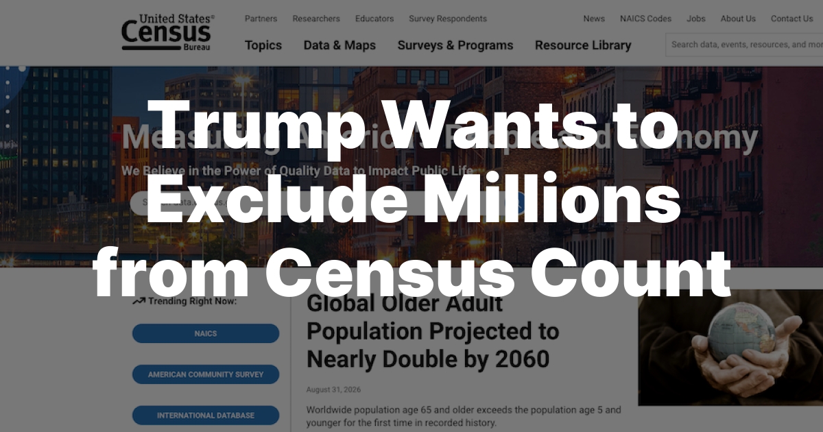Trump Wants to Exclude Millions from Census Count