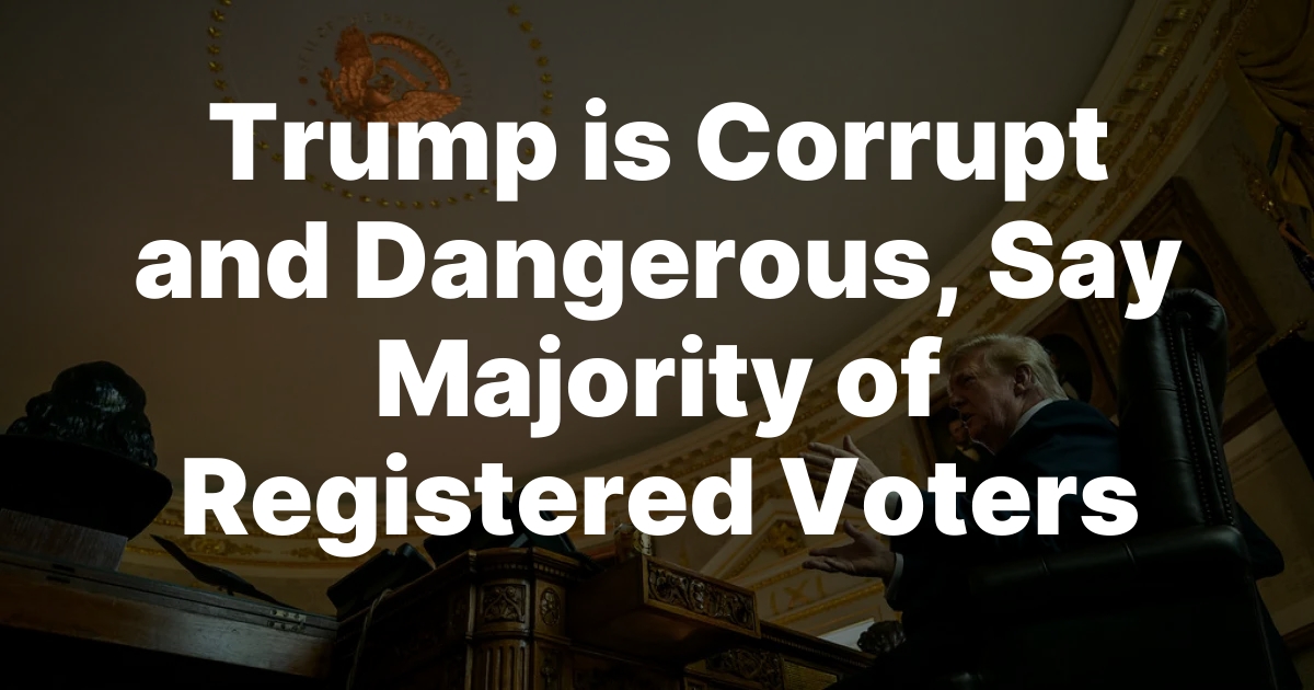 Trump is Corrupt and Dangerous, Say Majority of Registered Voters