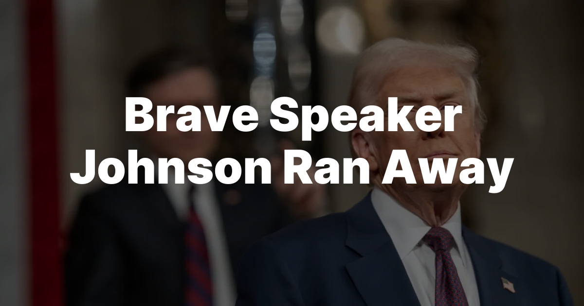 Brave Speaker Johnson Ran Away