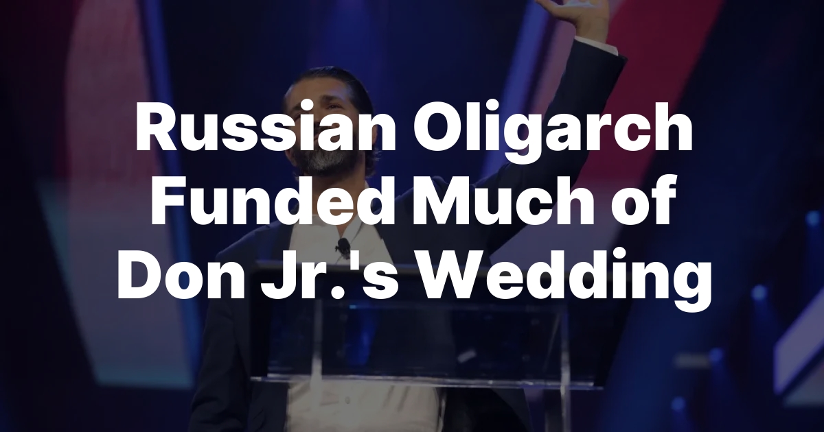 Russian Oligarch Funded Much of Don Jr.’s Wedding